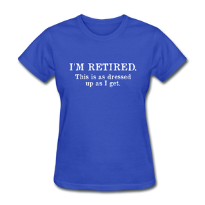 I'm Retired This Is As Dressed Up As I Get Women's Funny T-Shirt - royal blue