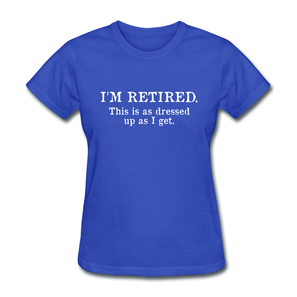I'm Retired This Is As Dressed Up As I Get Women's Funny T-Shirt - royal blue