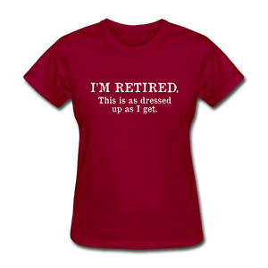 I'm Retired This Is As Dressed Up As I Get Women's Funny T-Shirt - dark red