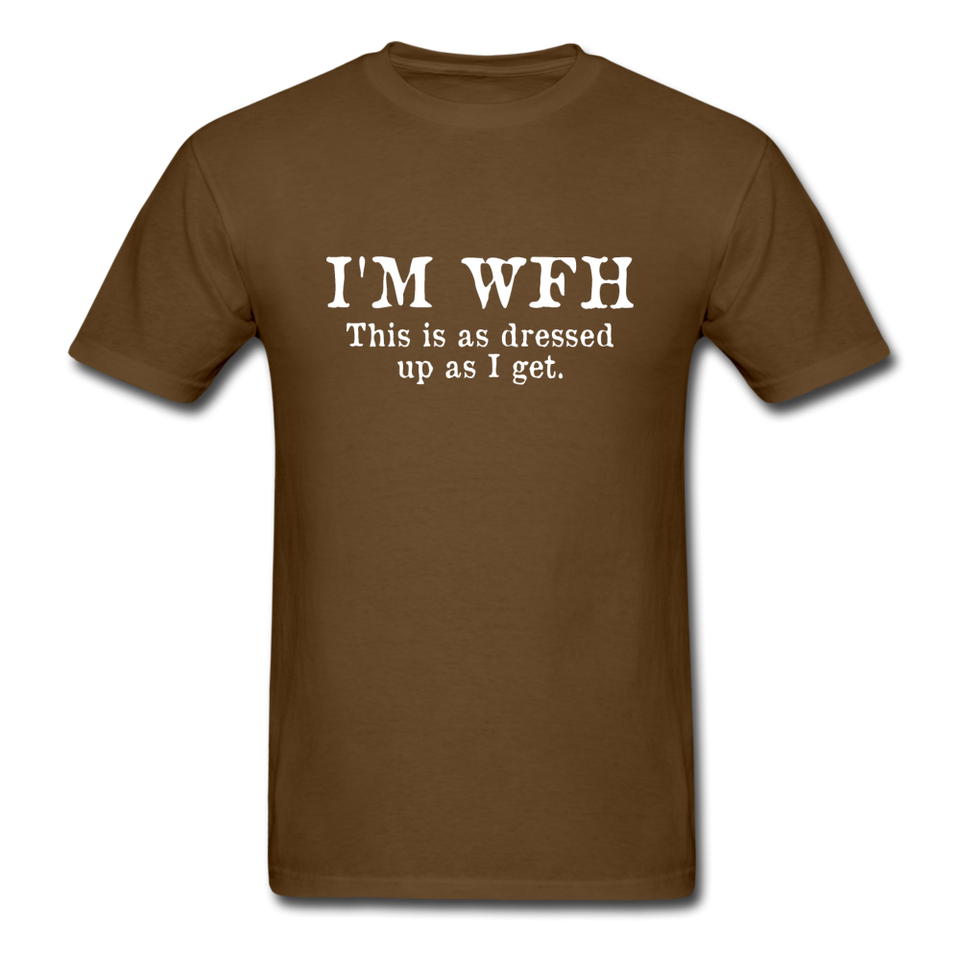 I'm WFH This Is As Dressed Up As I Get Men's Funny T-Shirt - brown