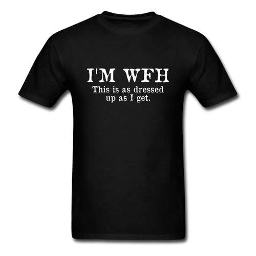 I'm WFH This Is As Dressed Up As I Get Men's Funny T-Shirt - black