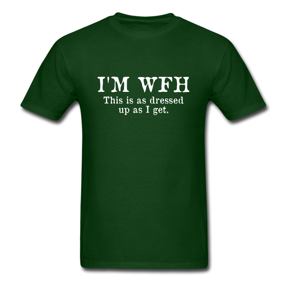 I'm WFH This Is As Dressed Up As I Get Men's Funny T-Shirt - forest green