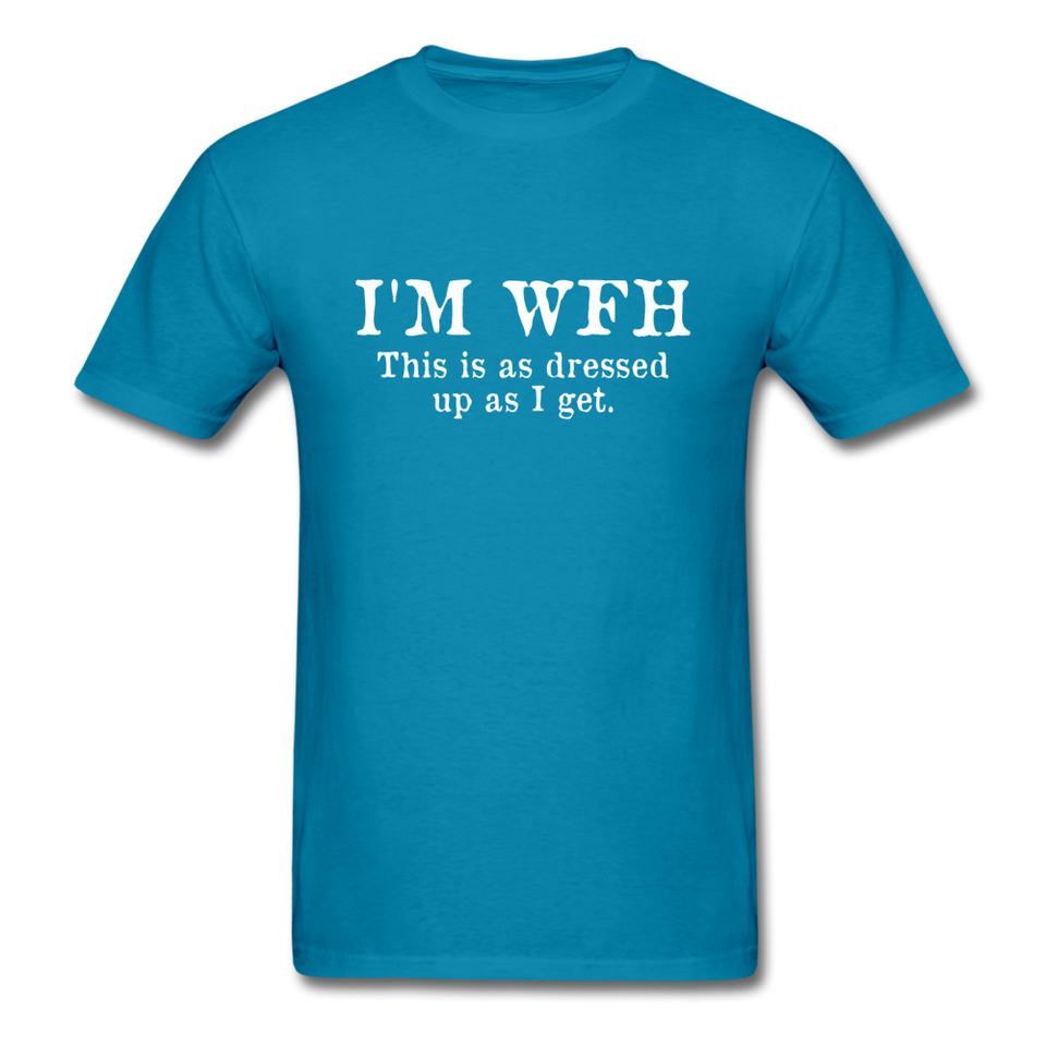 I'm WFH This Is As Dressed Up As I Get Men's Funny T-Shirt - turquoise
