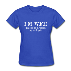 I'm WFH This Is As Dressed Up As I Get Women's Funny T-Shirt - royal blue