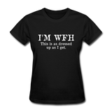 I'm WFH This Is As Dressed Up As I Get Women's Funny T-Shirt - black