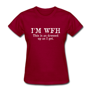 I'm WFH This Is As Dressed Up As I Get Women's Funny T-Shirt - dark red
