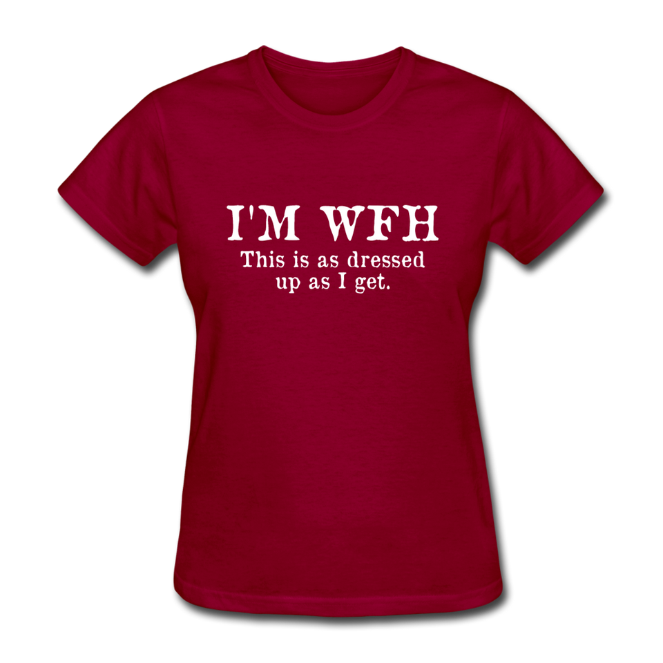 I'm WFH This Is As Dressed Up As I Get Women's Funny T-Shirt - dark red