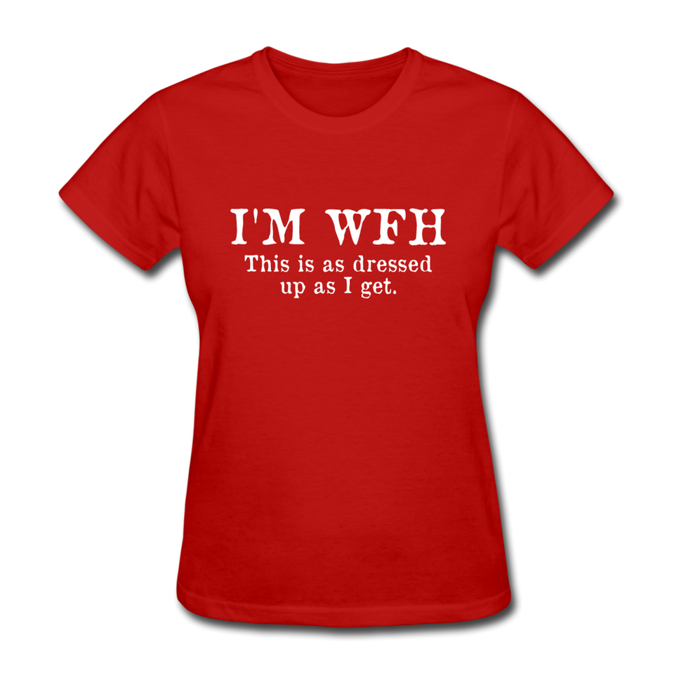 I'm WFH This Is As Dressed Up As I Get Women's Funny T-Shirt - red
