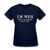 I'm WFH This Is As Dressed Up As I Get Women's Funny T-Shirt - navy