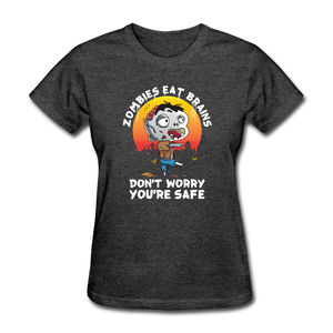 Zombies Eat Brain Don't Worry You're Safe Women's Funny Halloween T-Shirt - heather black