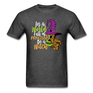 In A World Full Of Princesses Be A Witch Men's Funny Halloween T-Shirt - heather black