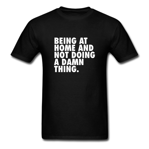 Being At Home And Not Doing A Damn Thing Men's Funny T-Shirt - black