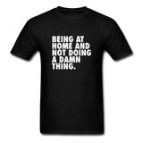 Being At Home And Not Doing A Damn Thing Men's Funny T-Shirt - black