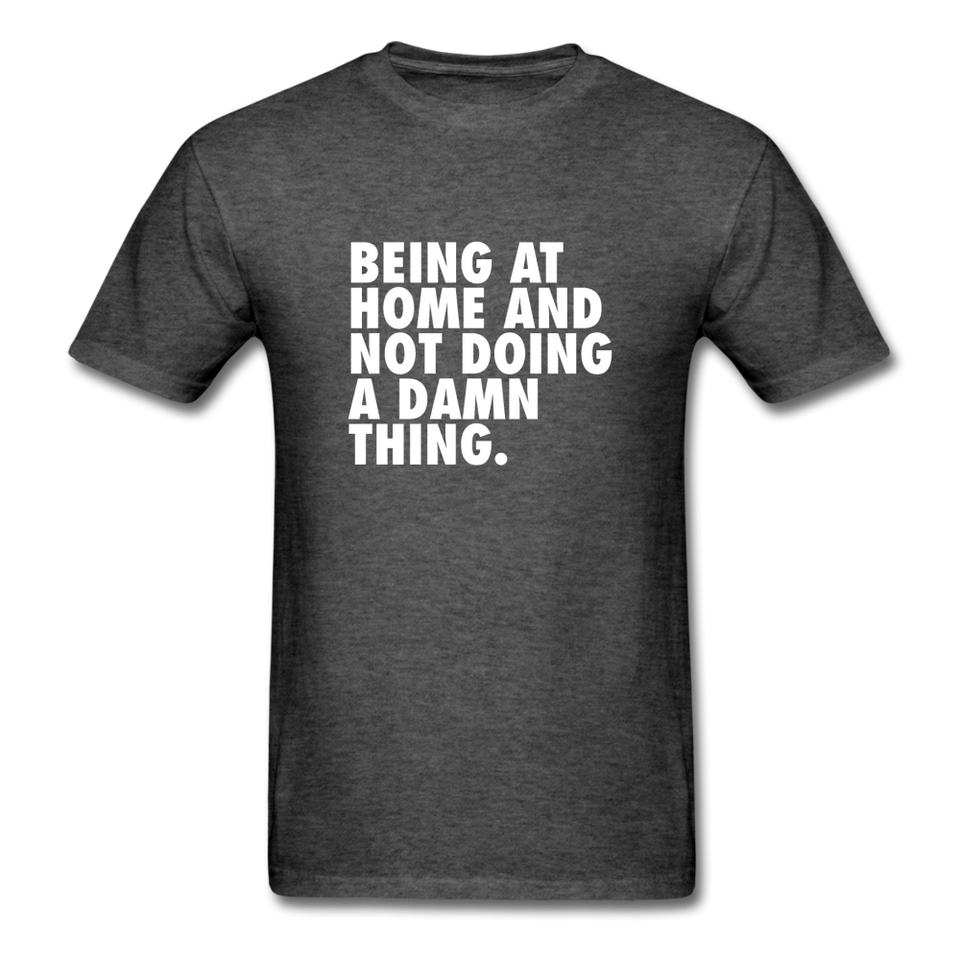 Being At Home And Not Doing A Damn Thing Men's Funny T-Shirt - heather black