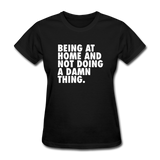 Being At Home And Not Doing A Damn Thing Women's Funny T-Shirt - black