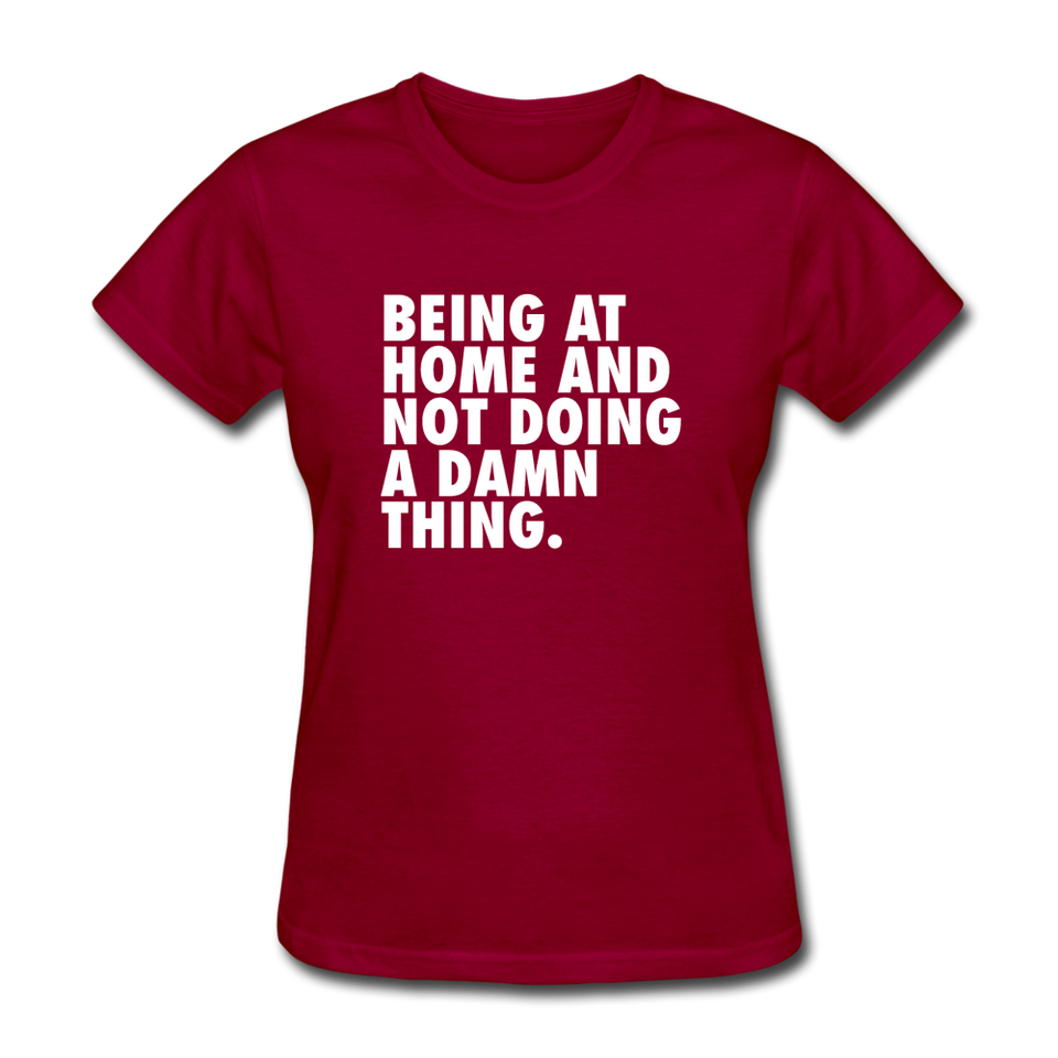 Being At Home And Not Doing A Damn Thing Women's Funny T-Shirt - dark red