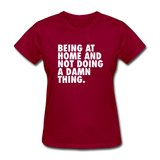 Being At Home And Not Doing A Damn Thing Women's Funny T-Shirt - dark red