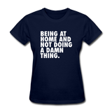 Being At Home And Not Doing A Damn Thing Women's Funny T-Shirt - navy
