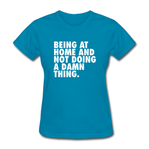 Being At Home And Not Doing A Damn Thing Women's Funny T-Shirt - turquoise