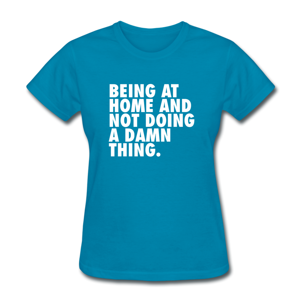 Being At Home And Not Doing A Damn Thing Women's Funny T-Shirt - turquoise