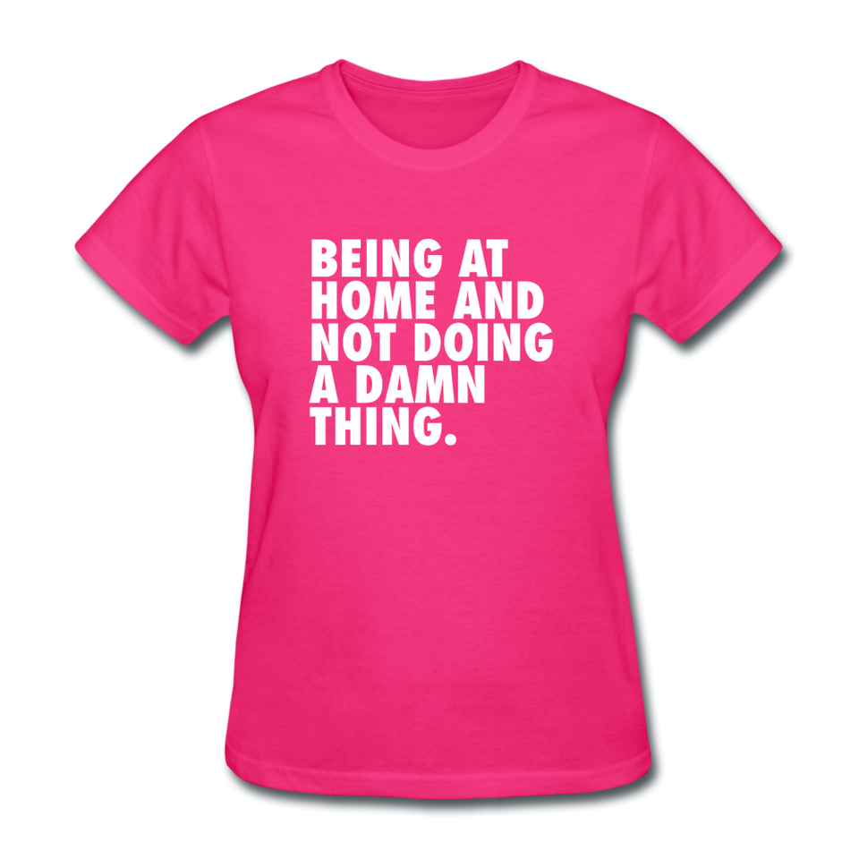 Being At Home And Not Doing A Damn Thing Women's Funny T-Shirt - fuchsia