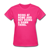 Being At Home And Not Doing A Damn Thing Women's Funny T-Shirt - fuchsia