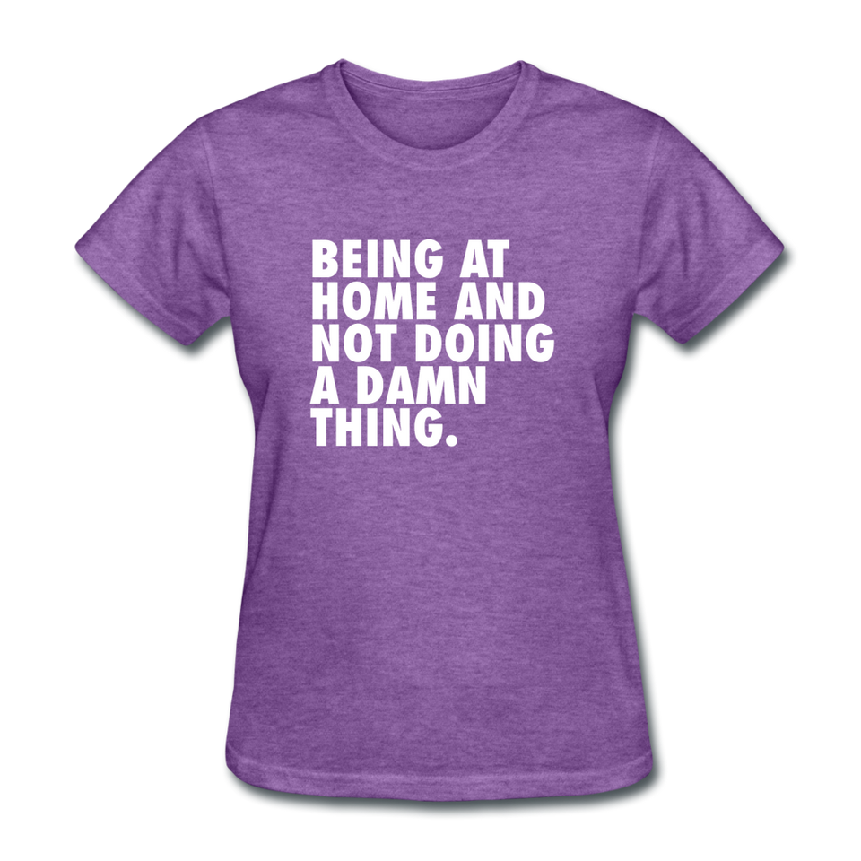 Being At Home And Not Doing A Damn Thing Women's Funny T-Shirt - purple heather