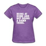 Being At Home And Not Doing A Damn Thing Women's Funny T-Shirt - purple heather