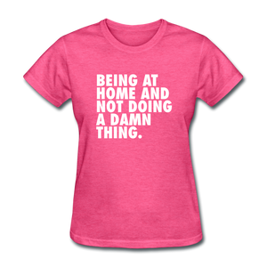 Being At Home And Not Doing A Damn Thing Women's Funny T-Shirt - heather pink