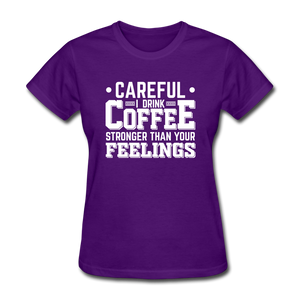 Careful I Drink Coffee Stronger Than Your Feelings Women's Funny T-Shirt - purple