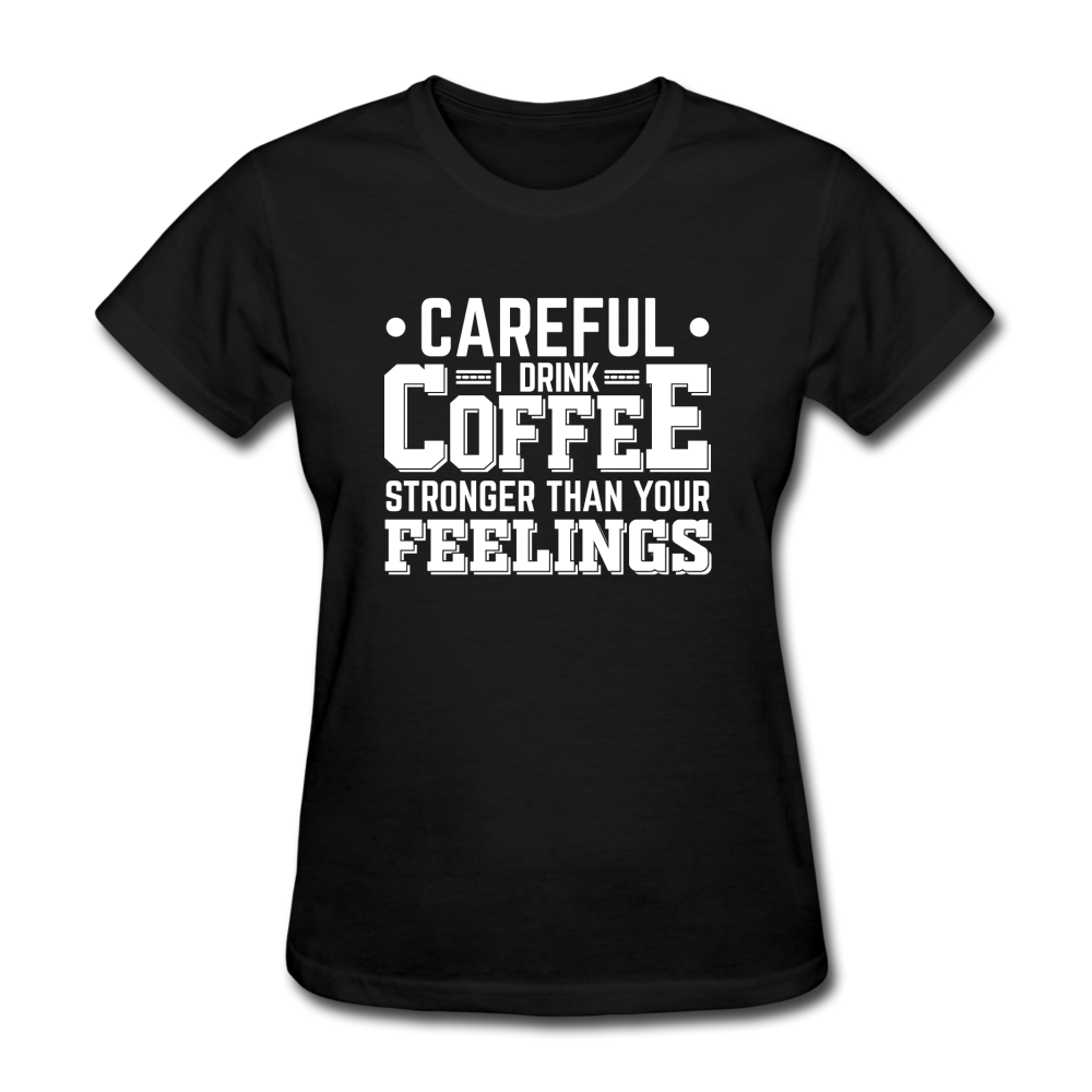Careful I Drink Coffee Stronger Than Your Feelings Women's Funny T-Shirt - black