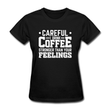 Careful I Drink Coffee Stronger Than Your Feelings Women's Funny T-Shirt - black