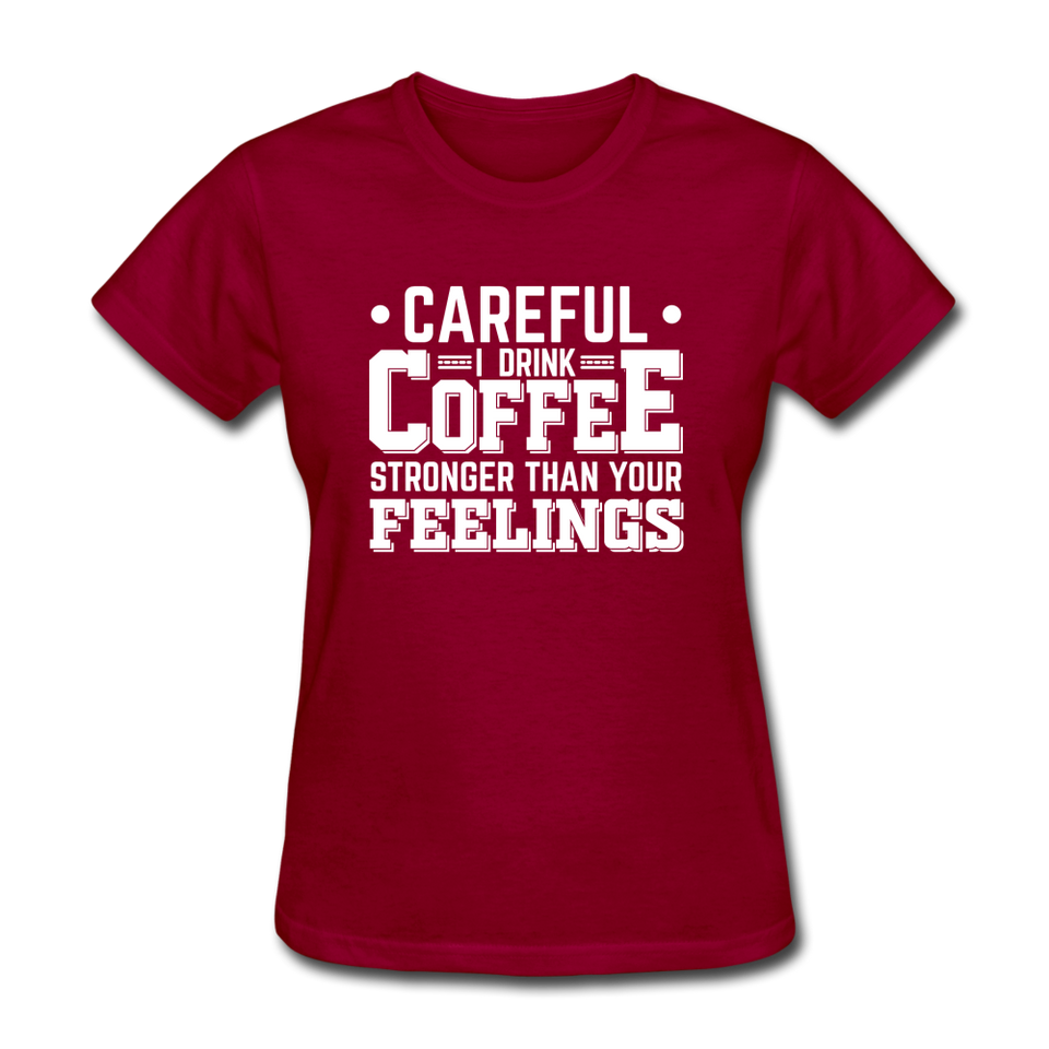Careful I Drink Coffee Stronger Than Your Feelings Women's Funny T-Shirt - dark red