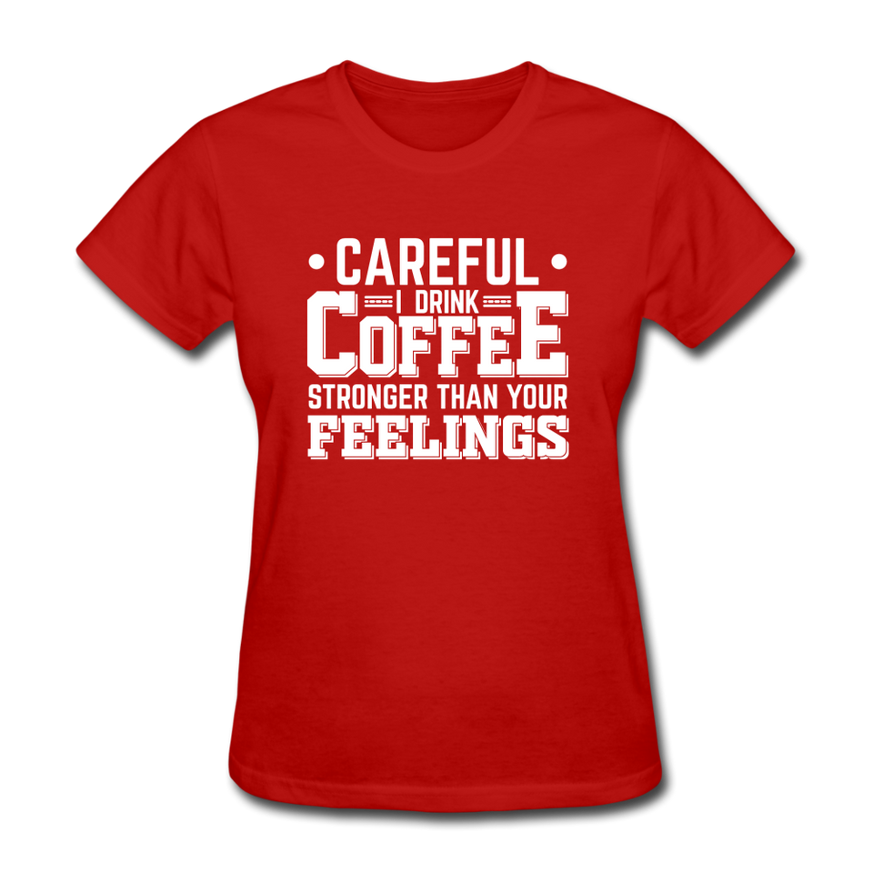 Careful I Drink Coffee Stronger Than Your Feelings Women's Funny T-Shirt - red
