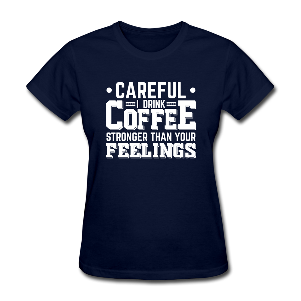 Careful I Drink Coffee Stronger Than Your Feelings Women's Funny T-Shirt - navy