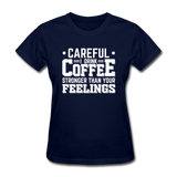 Careful I Drink Coffee Stronger Than Your Feelings Women's Funny T-Shirt - navy