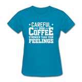 Careful I Drink Coffee Stronger Than Your Feelings Women's Funny T-Shirt - turquoise