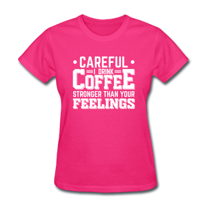 Careful I Drink Coffee Stronger Than Your Feelings Women's Funny T-Shirt - fuchsia