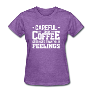 Careful I Drink Coffee Stronger Than Your Feelings Women's Funny T-Shirt - purple heather
