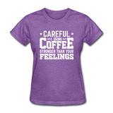 Careful I Drink Coffee Stronger Than Your Feelings Women's Funny T-Shirt - purple heather