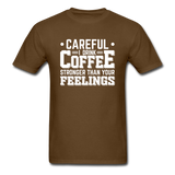 Careful I Drink Coffee Stronger Than Your Feelings Men's Funny T-Shirt - brown