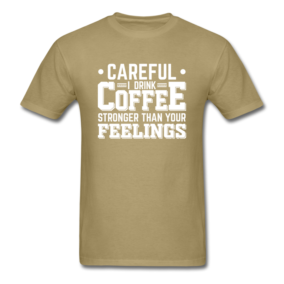 Careful I Drink Coffee Stronger Than Your Feelings Men's Funny T-Shirt - khaki