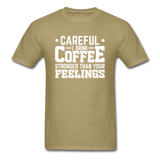 Careful I Drink Coffee Stronger Than Your Feelings Men's Funny T-Shirt - khaki