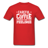 Careful I Drink Coffee Stronger Than Your Feelings Men's Funny T-Shirt - red