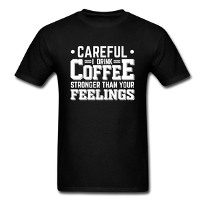 Careful I Drink Coffee Stronger Than Your Feelings Men's Funny T-Shirt - black