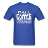 Careful I Drink Coffee Stronger Than Your Feelings Men's Funny T-Shirt - royal blue