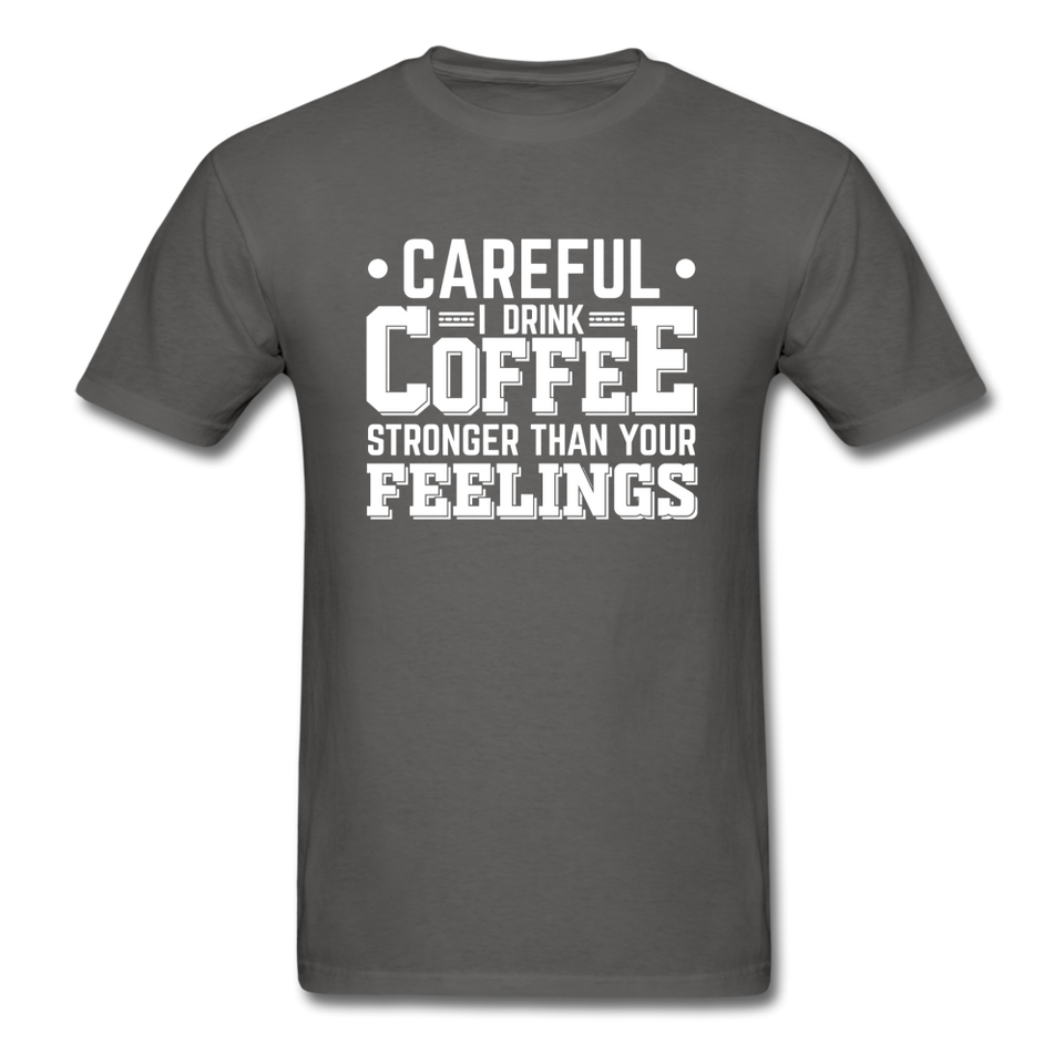 Careful I Drink Coffee Stronger Than Your Feelings Men's Funny T-Shirt - charcoal