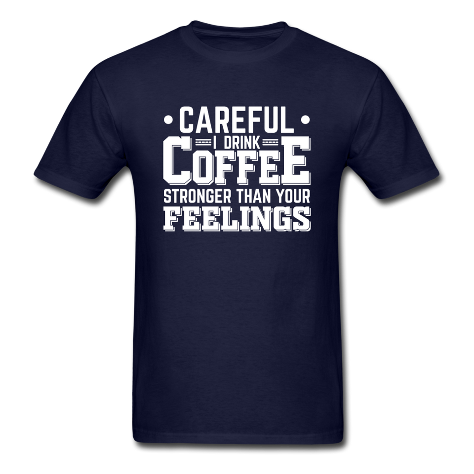 Careful I Drink Coffee Stronger Than Your Feelings Men's Funny T-Shirt - navy