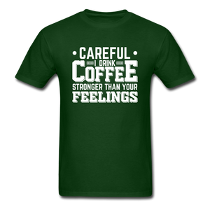 Careful I Drink Coffee Stronger Than Your Feelings Men's Funny T-Shirt - forest green