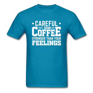 Careful I Drink Coffee Stronger Than Your Feelings Men's Funny T-Shirt - turquoise